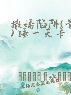 撒娇陷阱(骨科) 睡一天卡