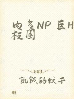 肉多NP 巨H校园