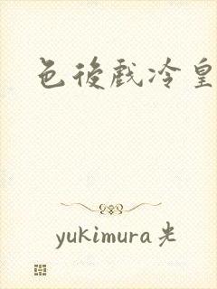 色后戏冷皇