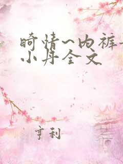 畸情~内裤奇缘小丹全文