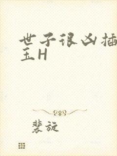 世子很凶插花弄玉H