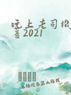 晚上老司机睡不着2021