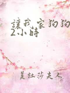 让我家狗狗X了2小时