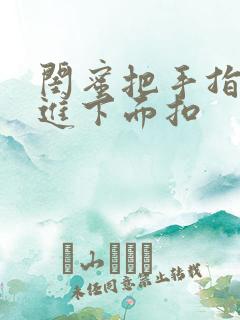 闺蜜把手指伸我进下面扣