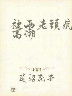 被两老头疯狂添高潮