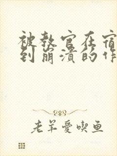 被教官在宿舍C到崩溃的作文迷彩