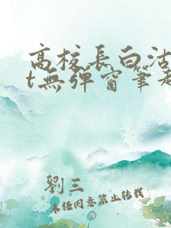 高校长白沽txt无弹窗笔趣阁