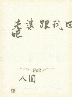 老婆 跟我回家吧