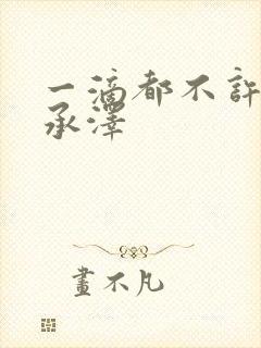 一滴都不许漏魏承泽