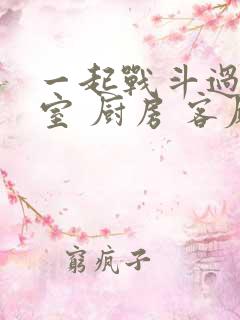 一起战斗过 卧室 厨房 客厅