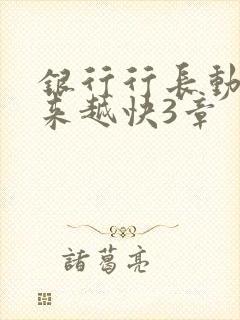 银行行长动作越来越快3章