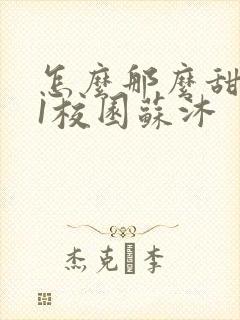 怎么那么甜1v1校园苏沐