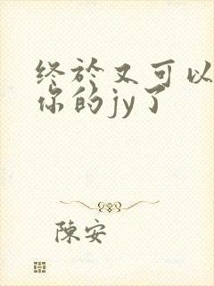 终于又可以吃到你的jy了