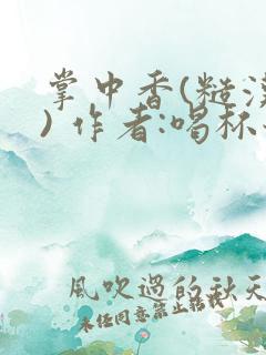 掌中香(糙汉 ) 作者:喝杯奶茶