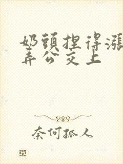 奶头捏得涨大玩弄公交上