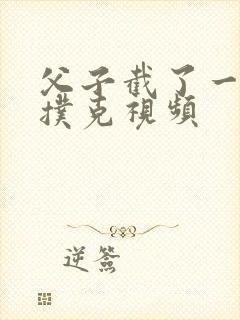 父子截了一段打扑克视频