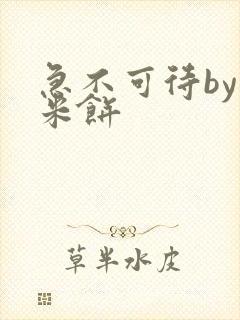 急不可待by小米饼