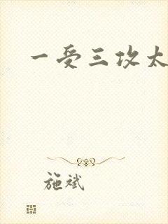 一受三攻太涨了