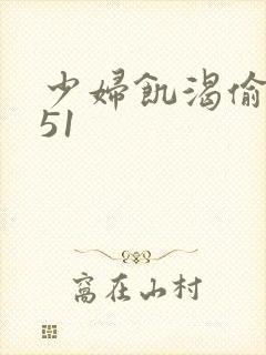 少妇饥渴偷公乱51