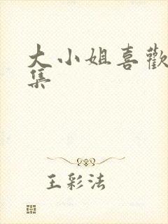 大小姐喜欢h全集