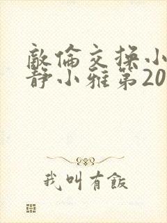 敌伦交换小敏小静小雅第20集