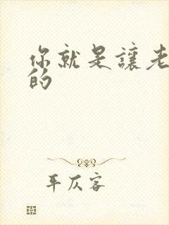 你就是让老子日的