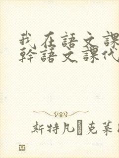 我在语文课上强干语文课代表