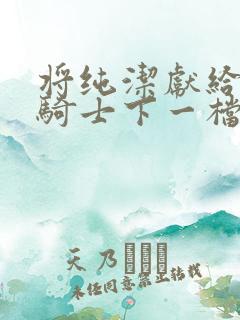 将纯洁献给沧涟骑士下一档万圣街