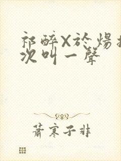 祁醉X于炀撞一次叫一声