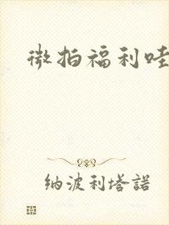 微拍福利哇卡呀