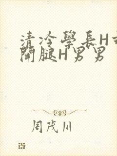 清冷学长H乖打开腿H男男