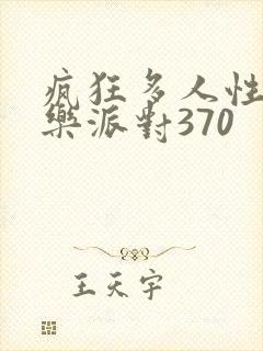 疯狂多人性战快乐派对370