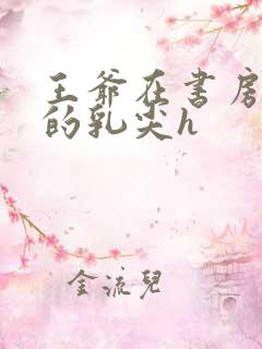 王爷在书房含她的乳尖h