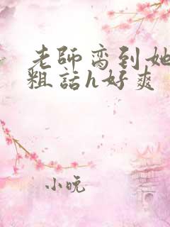 老师脔到她哭h粗话h好爽