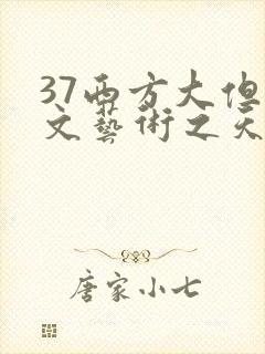 37西方大但人文艺术之天美传奇