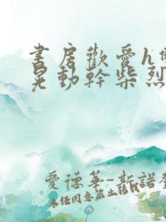 书房欢爱h双乳晃动干柴烈火视频