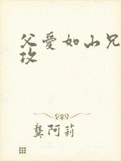 父爱如山兄有弟攻