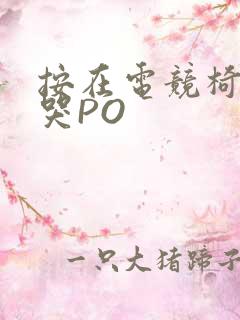 按在电竞椅上C哭PO