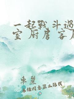 一起战斗过 卧室 厨房 客厅