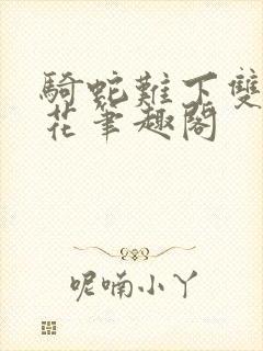 骑蛇难下双金银花笔趣阁