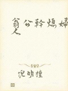 翁公干熄妇三个人