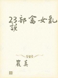 23部禽女乱小说