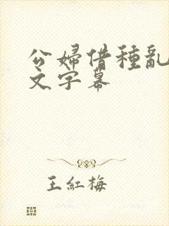 公妇借种乱h中文字幕