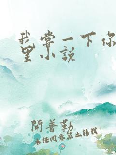 我尝一下你的那里小说