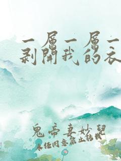 一层一层一层的剥开我的衣服