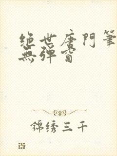 绝世唐门笔趣阁无弹窗