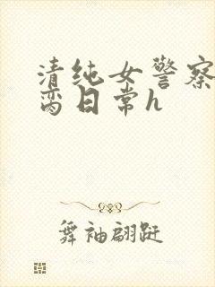 清纯女警察的被脔日常h