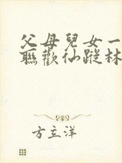 父母儿女一家大联欢仙踪林