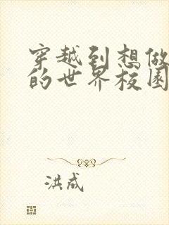 穿越到想做就做的世界校园