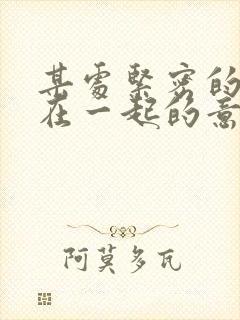 某处紧密的结合在一起的意思